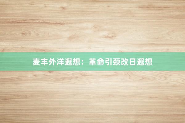 麦丰外洋遐想：革命引颈改日遐想
